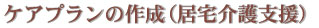 ケアプランの作成（居宅介護支援）